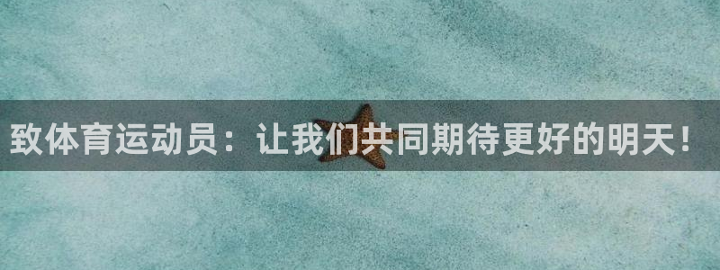 三亿体育网页版：致体育运动员：让我们共同期待更好的明天！